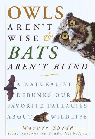 Owls aren't wise and bats aren't blind : a naturalist debunks our favorite fallacies about wildlife / by Warner Shedd