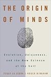 The Origin of Minds: Evolution, Uniqueness, and the New Science of the Self