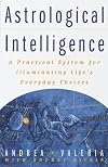 Astrological Intelligence : A Practical System for Illuminating Life's Everyday Choices