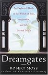 Dreamgates: An Explorer's Guide to the Worlds of Soul, Imagination, and Life Beyond Death