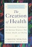 The Creation Of Health The Emotional Psychological And Spiritual Responses That Promote Health And Healing
