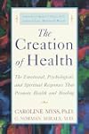 The Creation of Health: The Emotional, Psychological, and Spiritual Responses That Promote Health and Healing