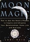 Moon Magic: How to Use the Moon's Phases to Inspire and Influence Your Relationships, Home L ife, and Business