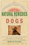 Veterinarians Guide to Natural Remedies for Dogs: Safe and Effective Alternative Treatments and Healing Techniques from the Nations Top Holistic Veterinarians