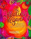 The Voluptuous Vegan: More Than 200 Sinfully Delicious Recipes for Meatless, Eggless, and Dairy-Free Meals