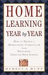 Home Learning Year by Year: How to Design a Homeschool Curriculum from Preschool Through High School