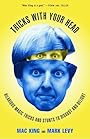 Tricks with Your Head: Hilarious Magic Tricks and Stunts to Disgust and Delight - Mac King