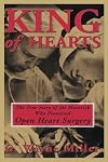 King of Hearts: The True Story of the Maverick Who Pioneered Open Heart Surgery
