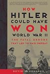 How Hitler Could Have Won World War II: The Fatal Errors That Led to Nazi Defeat