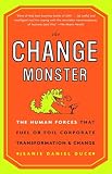 The Change Monster The Human Forces That Fuel Or Foil Corporate Transformation And Change