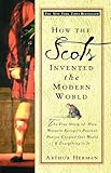 How The Scots Invented The Modern World The True Story Of How Western Europes Poorest Nation Created Our World Everything In It