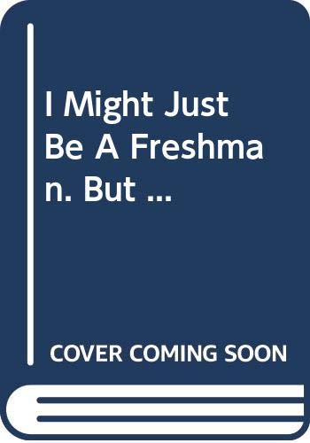 Cover of I Might Just Be A Freshman. But ...