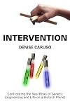 Intervention: Confronting the Real Risks of Genetic Engineering and Life on a Biotech Planet