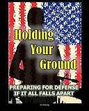 Holding Your Ground Preparing For Defense If It All Falls Apart
