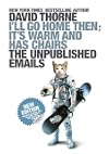 I'll Go Home Then, It's Warm and Has Chairs. The Unpublished Emails.