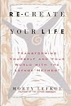 Re-Create Your Life: Transforming Your Life And Your World With The Lefkoe Method
