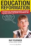 Education Reformation: A Teacher's Call for Christian Parents to Abandon the Public Schools and Return to the Word of God