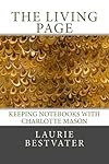 The Living Page: Keeping Notebooks with Charlotte Mason - Laurie Bestvater