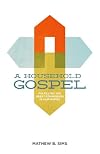 A Household Gospel: Fulfilling the Great Commission in Our Homes