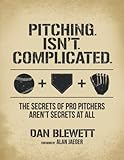Pitching Isnt Complicated The Secrets Of Pro Pitchers Arent Secrets At All