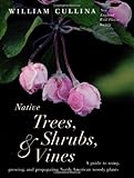 Native Trees Shrubs And Vines A Guide To Using Growing And Propagating North American Woody Plants