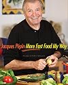 Jacques Pepin More Fast Food My Way