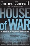 House of War: The Pentagon and the Disastrous Rise of American Power
