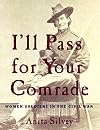 I'll Pass For Your Comrade: Women Soldiers in the Civil War