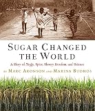 Sugar Changed The World A Story Of Magic Spice Slavery Freedom And Science