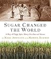Sugar Changed the World: A Story of Magic, Spice, Slavery, Freedom, and Science