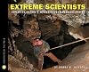 Extreme Scientists: Exploring Nature's Mysteries from Perilous Places (Scientists in the Field Series)