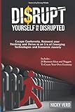 Disrupt Yourself Or Be Disrupted Escape Conformity Reinvent Your Thinking And Thrive In An Era Of Emerging Technologies And Economic Anxiety