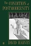 The Condition Of Postmodernity An Enquiry Into The Origins Of Cultural Change