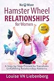 Hamster Wheel Relationships For Women A Step By Step Process To Transform Unfulfilling Relationship Patterns No More