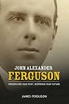 John Alexander Ferguson: Preserving Our Past, Inspiring Our Future