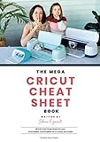 The Mega Cricut Cheat Sheet Book: 80 Full-Color Cheat Sheets for your Cricut Maker, Cricut Explore Air 2 and Cricut Joy Cutters