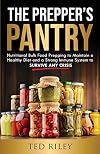 The Prepper's Pantry: Nutritional Bulk Food Prepping to Maintain a Healthy Diet and a Strong Immune System to Survive Any Crisis
