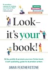 Look - It's Your Book!: Write, Publish & Promote Your Non-Fiction Book: A Self-Publishing Guide for Australian Writers