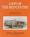 A son of the Red Centre : memoirs and anecdotes of the life of road train pioneer and bush inventor of the Northern Territory of Australia