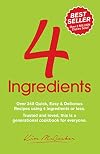 4 Ingredients: Over 340 Quick, Easy & Delicious Recipes Using 4 or Fewer Ingredients