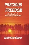 Precious Freedom: A True Story of the Polish Underground (AK) WWII