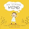 My Strong Mind: A Story About Developing Mental Strength (Positive Mindset series)