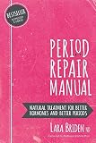Period Repair Manual Natural Treatment For Better Hormones And Better Periods