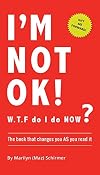 I'm NOT OK. W.T.F do I do NOW?: The Book that Changes you AS You Read it.