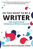 So You Want To Be A Writer How To Get Started While You Still Have A Day Job