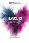 Ferocious Warmth - School Leaders Who Inspire and Transform
