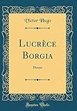 Lucr%C3%A8ce Borgia: Drame (classic Reprint)