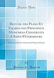 Recueil Des Plans Et Faades Des Principaux Monumens Construits A Saintptersbourg Et Dans Les Diffrentes Provinces De Lempire De Russie Classic Reprint