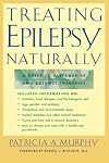 Treating Epilepsy Naturally : A Guide to Alternative and Adjunct Therapies