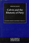 Calvin and the Rhetoric of Piety (Columbia Series in Reformed Theology)